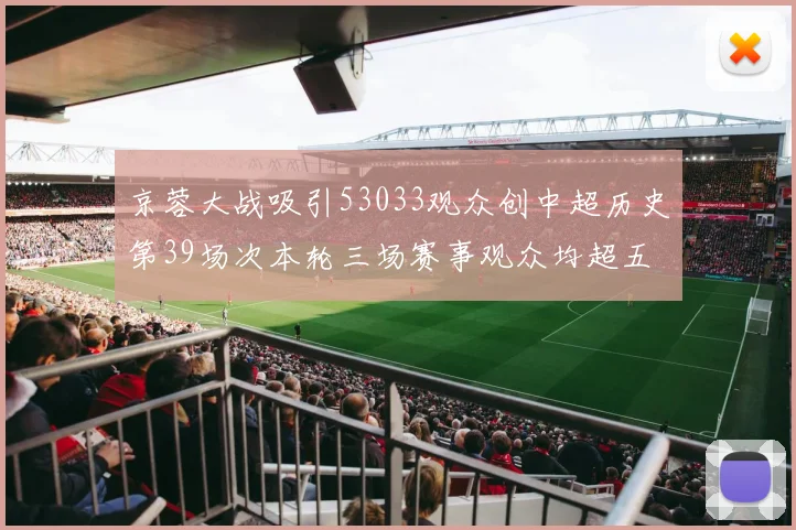 京蓉大战吸引53033观众创中超历史第39场次本轮三场赛事观众均超五万